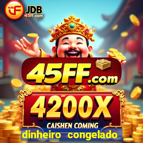 dinheiro congelado na plataforma